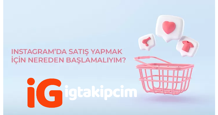 Instagram’da Satış Yapmak İçin En İyi Yöntemler